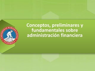 Conceptos, preliminares y
fundamentales sobre
administración financiera
 