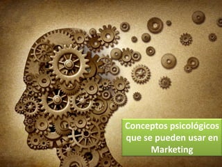 Conceptos psicológicos
que se pueden usar en
Marketing
 