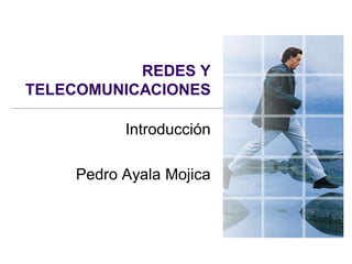 REDES Y
TELECOMUNICACIONES

          Introducción

    Pedro Ayala Mojica
 