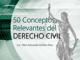 1
50 Conceptos
Relevantes del
DERECHO CIVIL
Lic. Obet Alexander Guillén Díaz
 