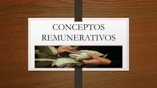 CONCEPTOS
REMUNERATIVOS
 