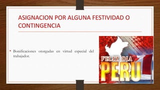ASIGNACION POR ALGUNA FESTIVIDAD O
CONTINGENCIA
• Bonificaciones otorgadas en virtud especial del
trabajador.
 