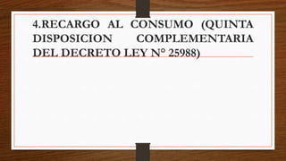 4.RECARGO AL CONSUMO (QUINTA
DISPOSICION COMPLEMENTARIA
DEL DECRETO LEY N° 25988)
 