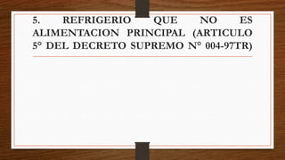 5. REFRIGERIO QUE NO ES
ALIMENTACION PRINCIPAL (ARTICULO
5° DEL DECRETO SUPREMO N° 004-97TR)
 