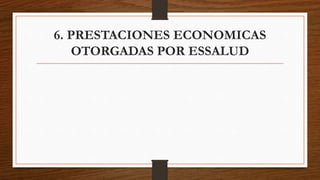 6. PRESTACIONES ECONOMICAS
OTORGADAS POR ESSALUD
 