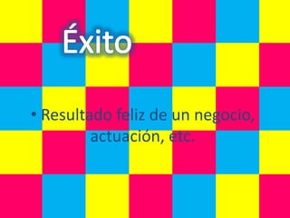 • Resultado feliz de un negocio,
         actuación, etc.
 