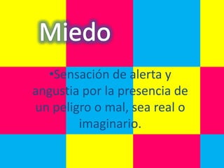 •Sensación de alerta y
angustia por la presencia de
un peligro o mal, sea real o
        imaginario.
 
