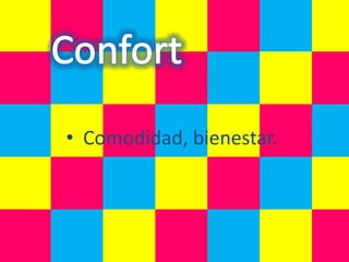 • Comodidad, bienestar.
 