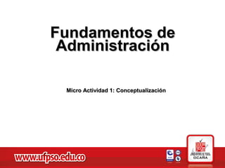 Fundamentos de
Administración
Micro Actividad 1: Conceptualización

 