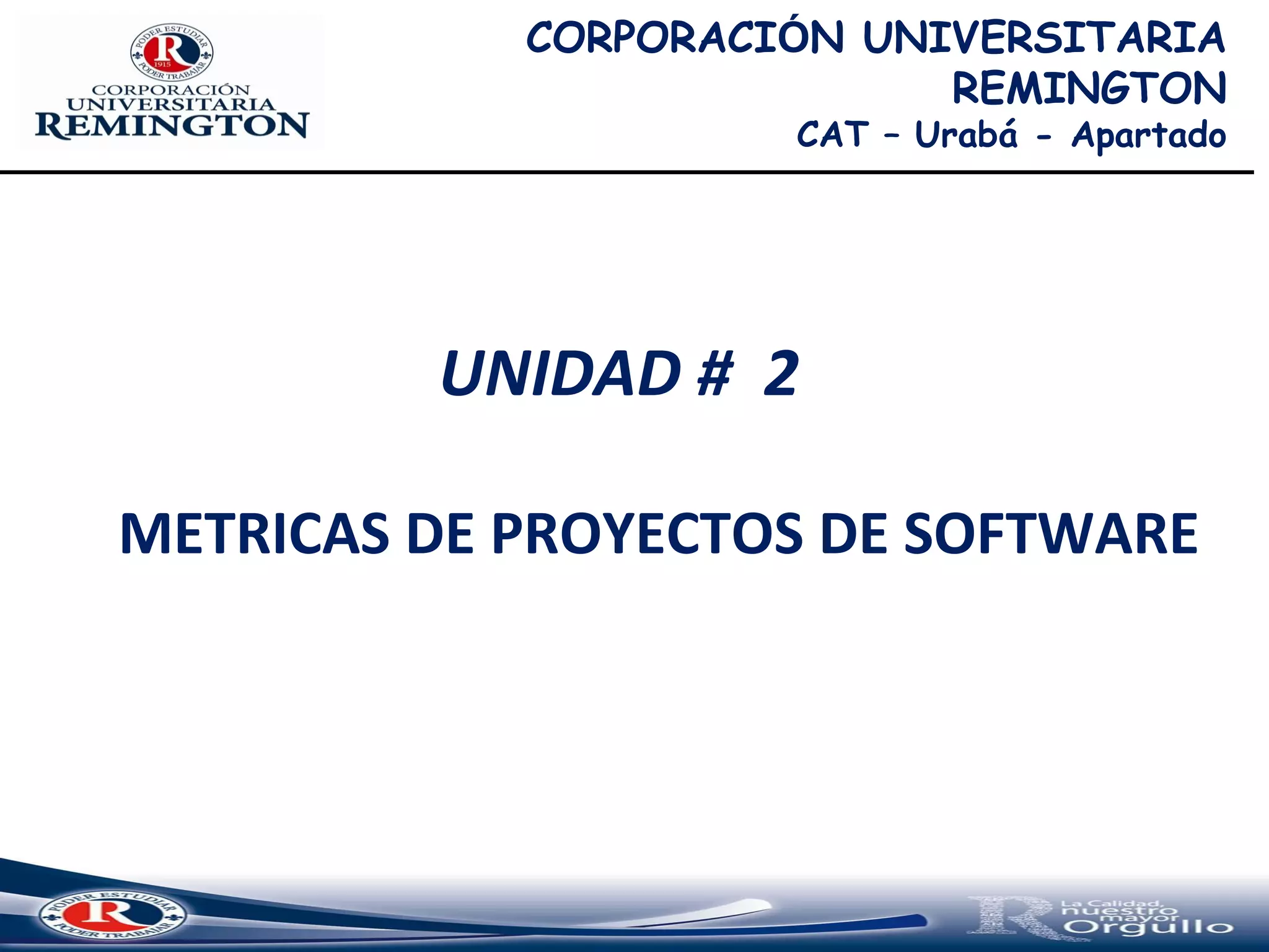CORPORACIÓN UNIVERSITARIA
REMINGTON
CAT – Urabá - Apartado
METRICAS DE PROYECTOS DE SOFTWARE
UNIDAD # 2
 