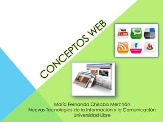 María Fernanda Chisaba Merchán
Nuevas Tecnologías de la Información y la Comunicación
                   Universidad Libre
 