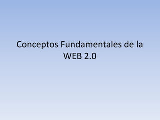 Conceptos Fundamentales de la
           WEB 2.0
 
