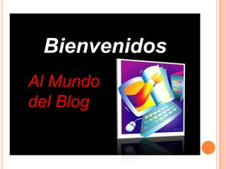 Bienvenidos
Al Mundo
del Blog
 