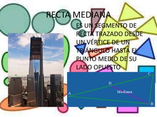 RECTA MEDIANA
ES UN SEGMENTO DE
RECTA TRAZADO DESDE
UN VÉRTICE DE UN
TRIÁNGULO HASTA EL
PUNTO MEDIO DE SU
LADO OPUESTO
 