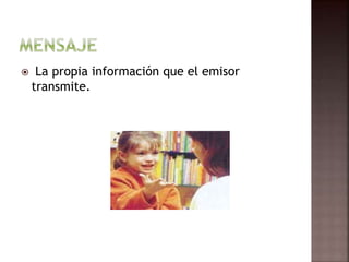  La propia información que el emisor
transmite.
 