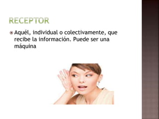  Aquél, individual o colectivamente, que
recibe la información. Puede ser una
máquina
 