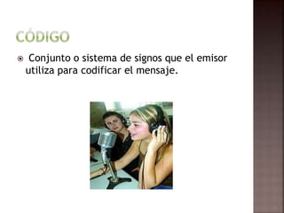  Conjunto o sistema de signos que el emisor
utiliza para codificar el mensaje.
 