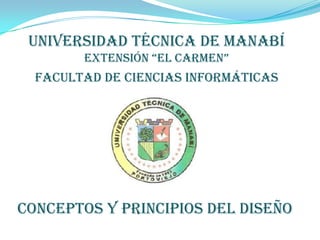 Universidad Técnica de Manabí Extensión “El Carmen” Facultad de ciencias informáticas Conceptos y principios del diseño 