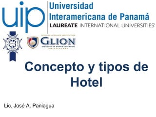 Concepto y tipos de 
Hotel 
Lic. José A. Paniagua 
 