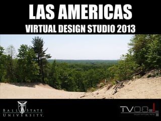LAS AMERICAS
VIRTUAL DESIGN STUDIO 2013

 