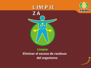 LIMPIEZA Limpiar Eliminar el exceso de residuos  del organismo 