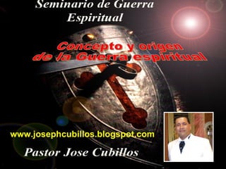 Concepto y origen  de la Guerra espiritual www.josephcubillos.blogspot.com 