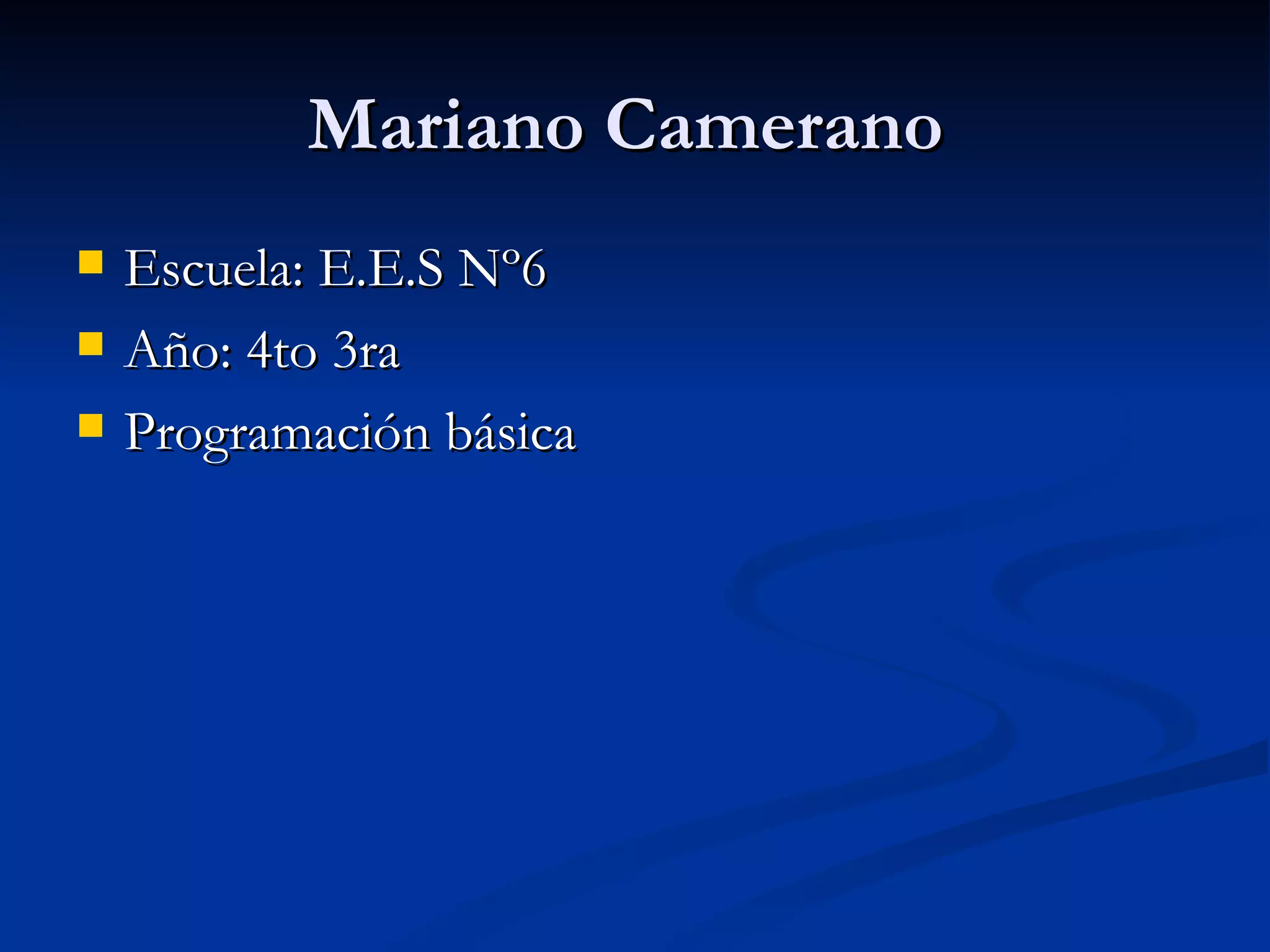Mariano Camerano  Escuela: E.E.S Nº6 Año: 4to 3ra Programación básica  