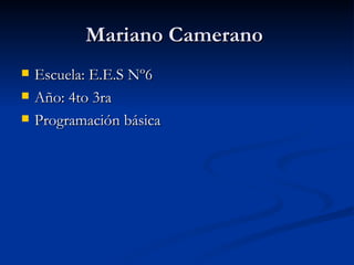 Mariano Camerano  Escuela: E.E.S Nº6 Año: 4to 3ra Programación básica  