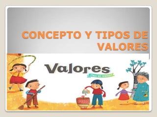 CONCEPTO Y TIPOS DE
VALORES
 