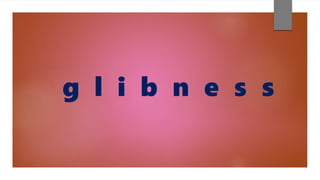 g l i b n e s s
 