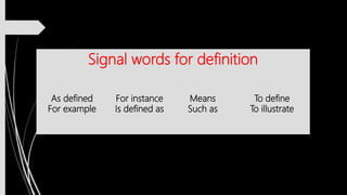 Signal words for definition
As defined
For example
For instance
Is defined as
Means
Such as
To define
To illustrate
 