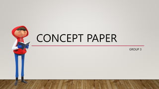 CONCEPT PAPER
GROUP 3
 