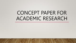 CONCEPT PAPER FOR
ACADEMIC RESEARCH
 