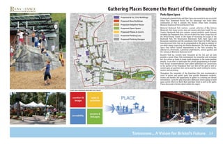 34
Gathering Places Become the Heart of the Community
Proposed Open Space
Proposed Plazas & Courts
Proposed New Buildings
Proposed Adaptive Reuse
Proposed Parking Lots
Proposed Parking Garages
Proposed & Ex. Civic Buildings
Parks Open Space
Strategically planned Parks and Open Space are essential to any successful
Urban Plan. Downtown Bristol has the advantage over many other
communities in that it contains two distinct Urban Parks including
Memorial Boulevard Park and Brackett Park.
Memorial Boulevard Park contains a proud collection of War Veteran
Memorials that honor service men and women who have fought for our
Country. Boulevard Park also contains several aesthetic water features
including the Pequabuck River, the use of which has been a large focus of
the Bristol Rising Crowd. In the hopes of increasing the usage of the
Boulevard Park, the Renaissance Downtowns Parks Open Space and
Recreation Committee and the consultants from Project for Public Spaces
have discussed items that can be programmed in the park to enhance its
use while always respecting the Veteran Memorials. The Parks and Open
Space Plan reflect several improvements to the Park including the
addition of a Riverwalk, a potential amphitheater, several gazebos and
the calming of Memorial Boulevard itself.
Brackett Park has recently been renovated by the City and not only
provides a great Urban Park environment for relaxation and recreation
but also serves as home to many youth programs in the warm weather
months. In an effort to build upon the current programming in Brackett
Park, design recommendations have added additional trail connections
to the portion of the Pequabuck River just west of the park as well as
several open air pavilions that can be used for small vending for events,
markets and picnicking.
Throughout the remainder of the Downtown the plan recommends a
series of greens and pocket parks that provide downtown residents,
visitors and workers the opportunity to gather in a relaxing yet vibrant
environment. Lastly the plan illustrates additional streetscaping to build
upon current efforts on North Main and Main Street as well as the public
Piazza discussed in further detail within this report.
N ort h S tr e e t
NORTHMAINSTREET
C E N T E R S tr e e t
WESTStreet
WESTSt
S O U T H S tr e e t
S O U T H S tr e e t
r I V E R S I D EM E M O R I A L B O U L E V A R D
a V E N U E
S C H O O L
s T R
EE T
MAINStreet
study area proposed open and civic spaces
Tomorrow... A Vision for Bristol’s Future
 