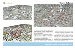 40
A key component to urban planning is the proper massing of buildings to
ensure a cohesive downtown fabric which respects existing natural
settings and neighborhoods. As can be seen in the images on this page
where the darker, brown buildings represent new construction while the
lighter beige buildings are existing buildings, proper massing ensures a
number of key planning objectives:
•	 Building massing and heights are dependent upon their location.
Namely, those areas that are near parkland or single family home
neighborhoods should contain buildings that are more in scale with
the surroundings (less massing / height)
•	 As you transition from parkland and residential neighborhoods,
massing increases until you reach the downtown core
•	 A downtown core should receive the most significant massing . This
provides a “sense of place” that you are truly “downtown” while
providing the necessary densities needed to sustain a mixed-use
neighborhood
•	 In the downtown core especially, it is important not to have large
gaps between building structures. Public open spaces are often
enclosed, at least partially, to ensure a street wall to avoid “missing
teeth” within the center of downtown
•	 Respecting the suburban nature of a City such as Bristol, even the
downtown core should contain massing that is in harmony with the
neighborhoods surroundings. Therefore, most buildings are likely to be
between 3 and 5 stories in height, with strategically placed locations
that are appropriate for taller buildings.
•	 Proper massing within the downtown core, emphasizing 3-5
story buildings also provides for a human scale for the pedestrian, as
opposed to a wall of very tall buildings which may detract from the sense
of place, especially for a “boutique city” such as Bristol.
Tomorrow... A Vision for Bristol’s Future
Views to the Future
 