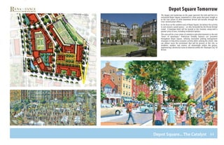 44
Depot Square Tomorrow
Depot Square... The Catalyst
The images and renderings on this page represent the look and feel of a
revitalized Depot Square, examined in a finer grain that gives insight as
to the true nature of what downtown Bristol will become through the
City’s revitalization efforts.
As we focus on the southern area of Depot Square, we witness the activity
in and around a grand piazza – an idea forwarded by the Bristol Rising!
crowd. A boutique hotel will be located at this location, along with a
greater array of uses, including residential options.
This area will be a true center of commerce and entertainment as the real
“heart of downtown.” Pedestrian friendly features are prevalent
throughout Depot Square, utilizing innovative parking management
strategies to help drive economic activity while calming the streets. One
can almost sense the excitement that will be present at this site, as
residents, workers and visitors all intermingle within the piazza,
experiencing a distinctive taste of urbanism within the “Boutique City” of
Bristol.
Nort
hmain
STREET
riv e rsid e av e nu e
mainstreet
summ e r str e e t
 