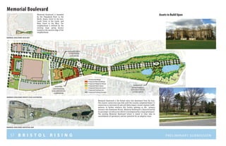 57 B R I S T O L R I S I N G Preliminary submission
Memorial Boulevard
Memorial Boulevard is the formal entry into downtown from the East.
This Eastern connection now links with the recently completed Route 72
connection to Interstate 84 and will likely impact current regional traffic
patterns to further reinforce this Eastern gateway as the primary
entrance into Downtown Bristol. Memorial Boulevard is characterized by
its passenger car only access which is encompassed by a large greenspace.
The existing Memorial Boulevard School is slated to close (due to
consolidation of operations) and has potential for an adaptive reuse.
Proposed Open Space
Proposed Plazas & Courts
Proposed New Buildings
Proposed Adaptive Reuse
Proposed Parking Lots
Proposed Parking Garages
Existing Buildings
P E Q U A B U C K R I V E R
M E M O R I A L B O U L E V A R D
S O U T H S T R EE T
S O U T H S T R EE T
MAINSTREET
Memorial Boulevard is bounded
by the Pequabuck River to the
North, Downs Street to the East,
South Street to the South, and
Main Street to the West. The
neighborhood is defined by the
existing large spring factory
located at the western edge of the
neighborhood.
MEMORIAL BOULEVARD contextual map
MEMORIAL BOULEVARD concept plan illustration
MEMORIAL BOULEVARD LOCUS MAP
Assets to Build Upon
proposed visual
& performing
arts center
proposed
amphitheater,
park, restaurant,
& residences
waterfront
environmental
education center
& picnic grove
 