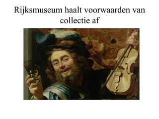 Rijksmuseum haalt voorwaarden van
collectie af

 