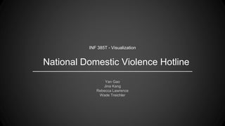 National Domestic Violence Hotline
Yan Gao
Jina Kang
Rebecca Lawrence
Wade Treichler
INF 385T - Visualization
 