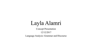 Layla Alamri
Concept Presentation
12/12/2017
Language Analysis: Grammar and Discourse
 