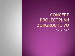 Concept Projectplan Zorgroute vo 17 maart 2010 