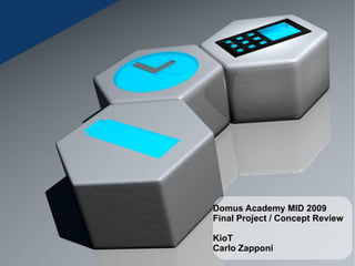 Domus Academy MID 2009 Final Project / Concept Review KioT Carlo Zapponi 