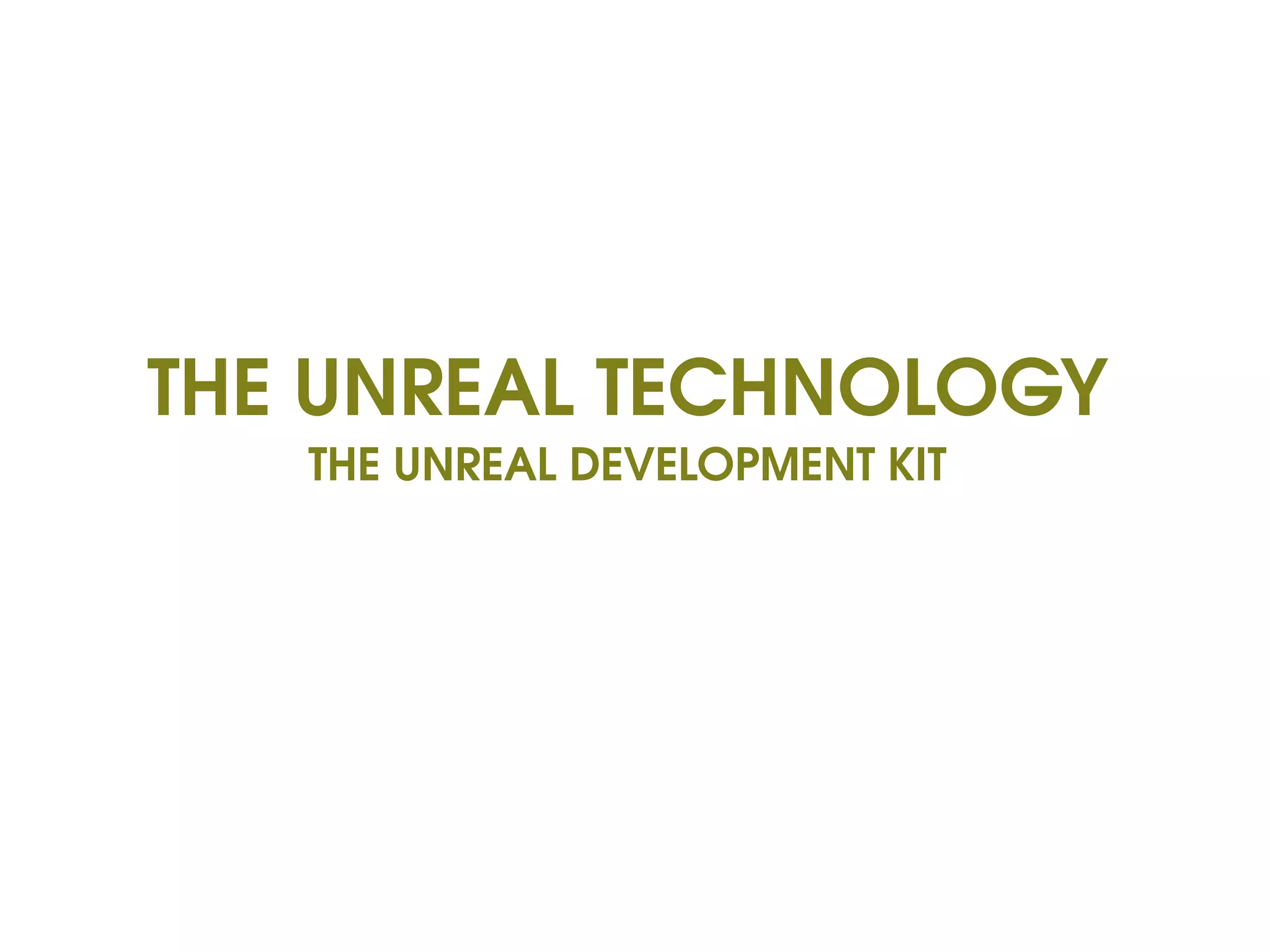 THE UNREAL TECHNOLOGY THE UNREAL DEVELOPMENT KIT