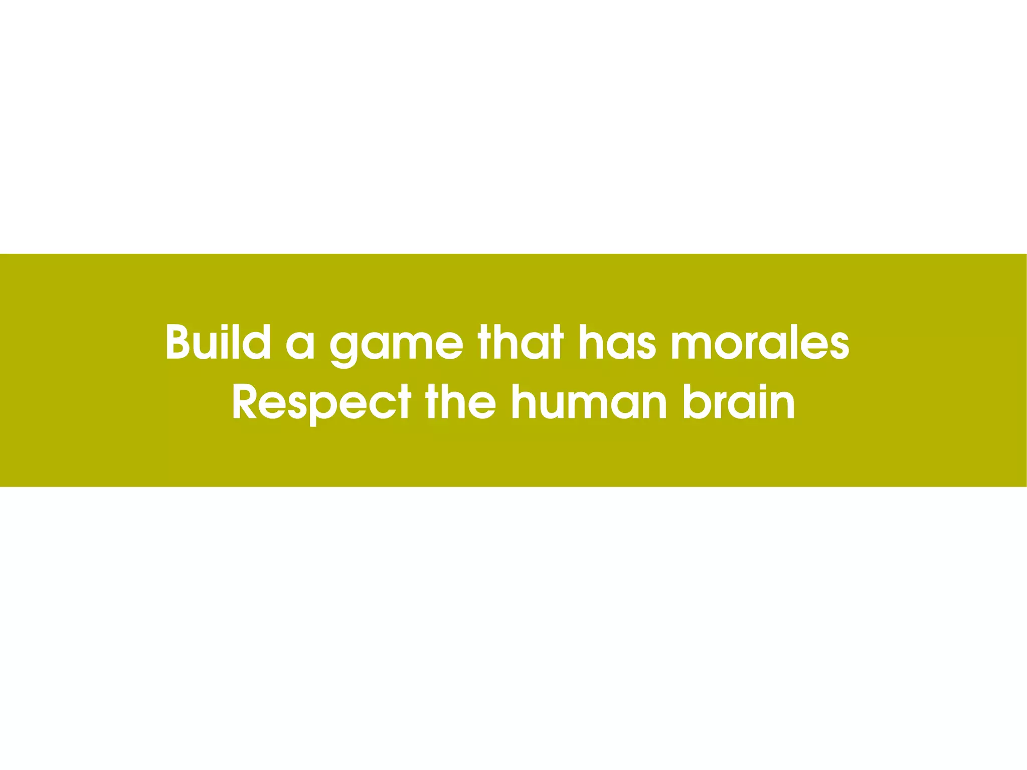 Build a game that has morales Respect the human brain