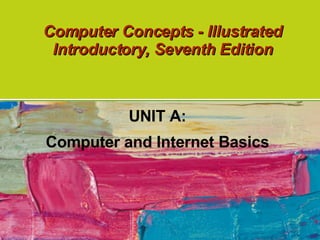 Computer Concepts - Illustrated Introductory, Seventh Edition UNIT A: Computer and Internet Basics 