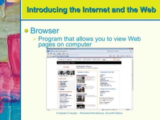 Introducing the Internet and the Web Browser Program that allows you to view Web pages on computer Computer Concepts – Illustrated Introductory, Seventh Edition 