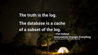 @rmoff / Apache Kafka and KSQL in Action : Let’s Build a Streaming Data Pipeline!
The truth is the log.
The database is a cache
of a subset of the log.
—Pat Helland
Immutability Changes Everything
http://cidrdb.org/cidr2015/Papers/CIDR15_Paper16.pdf
 