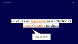 3838
structures an application as a collection of
loosely coupled services.
this is new!
 