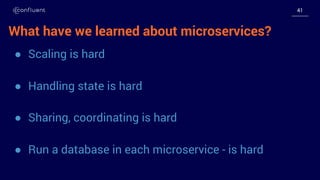 4141
● Scaling is hard
● Handling state is hard
● Sharing, coordinating is hard
● Run a database in each microservice - is hard
What have we learned about microservices?
 