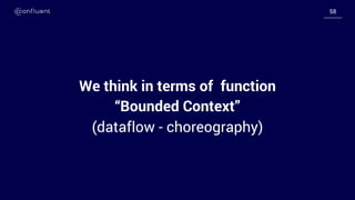5858
We think in terms of function
“Bounded Context”
(dataflow - choreography)
 